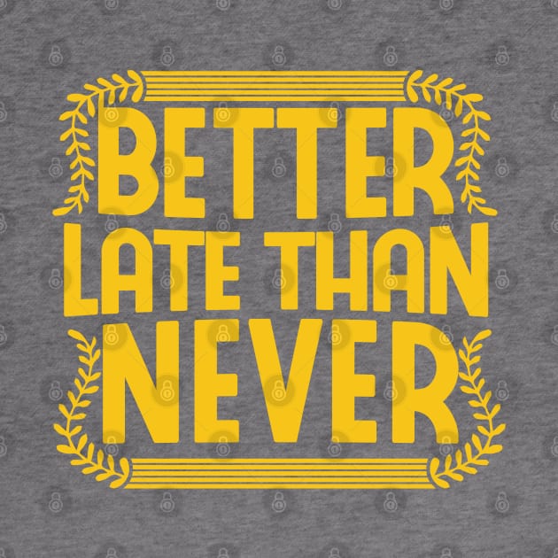 better late than never vintage motivational work quote shirt by onalive